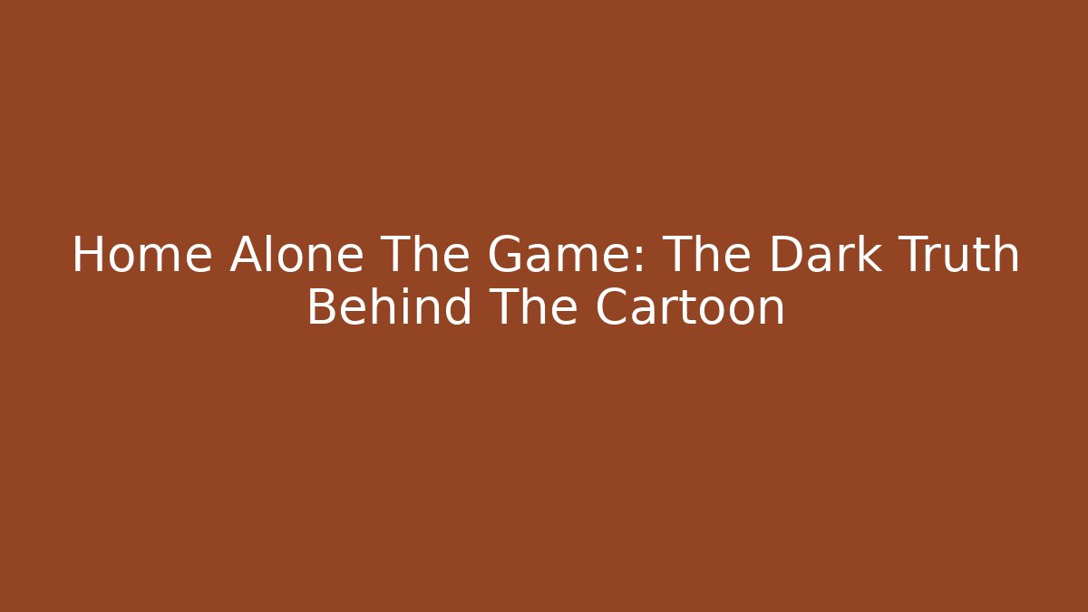 Home Alone The Game: The Dark Truth Behind The Cartoon