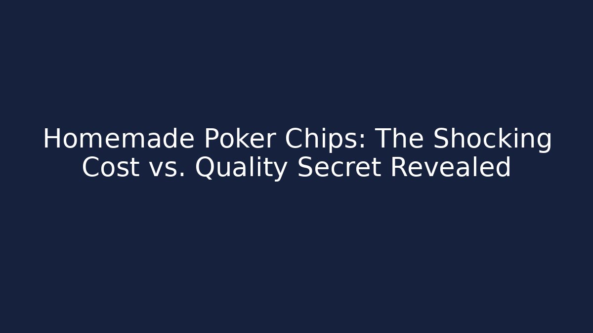 Homemade Poker Chips: The Shocking Cost vs. Quality Secret Revealed
