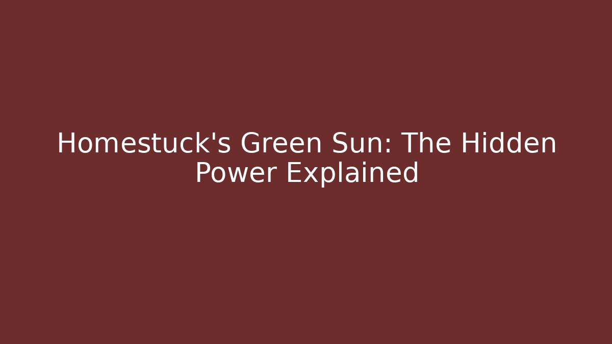 Homestuck's Green Sun: The Hidden Power Explained
