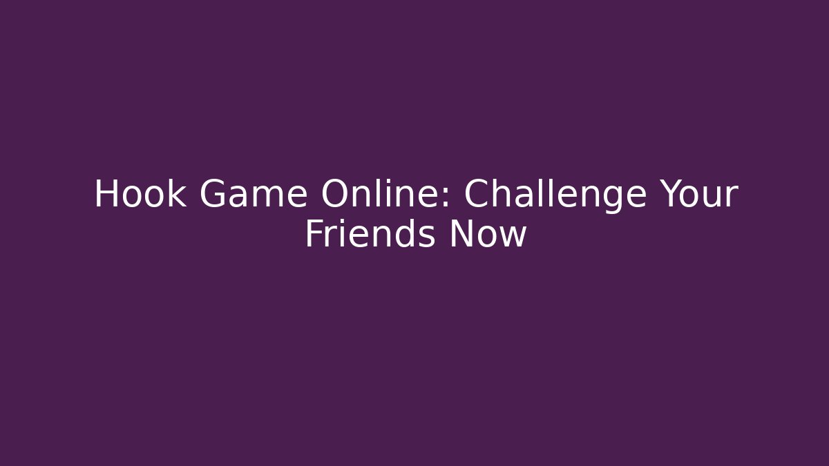 Hook Game Online: Challenge Your Friends Now