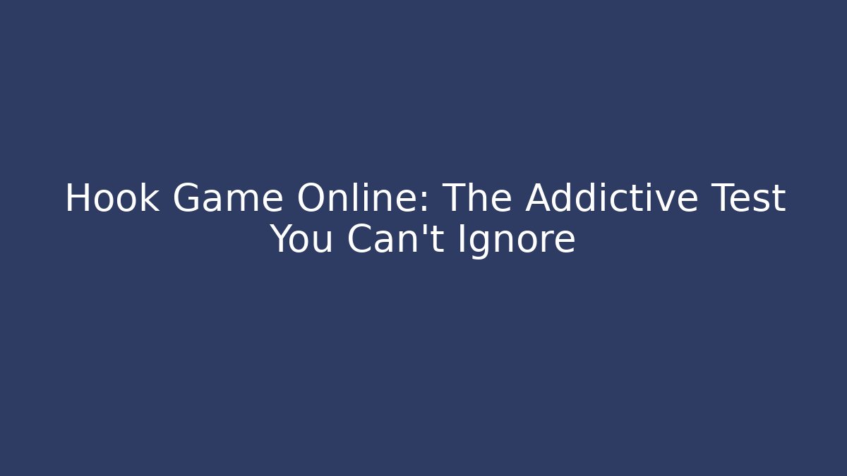 Hook Game Online: The Addictive Test You Can't Ignore