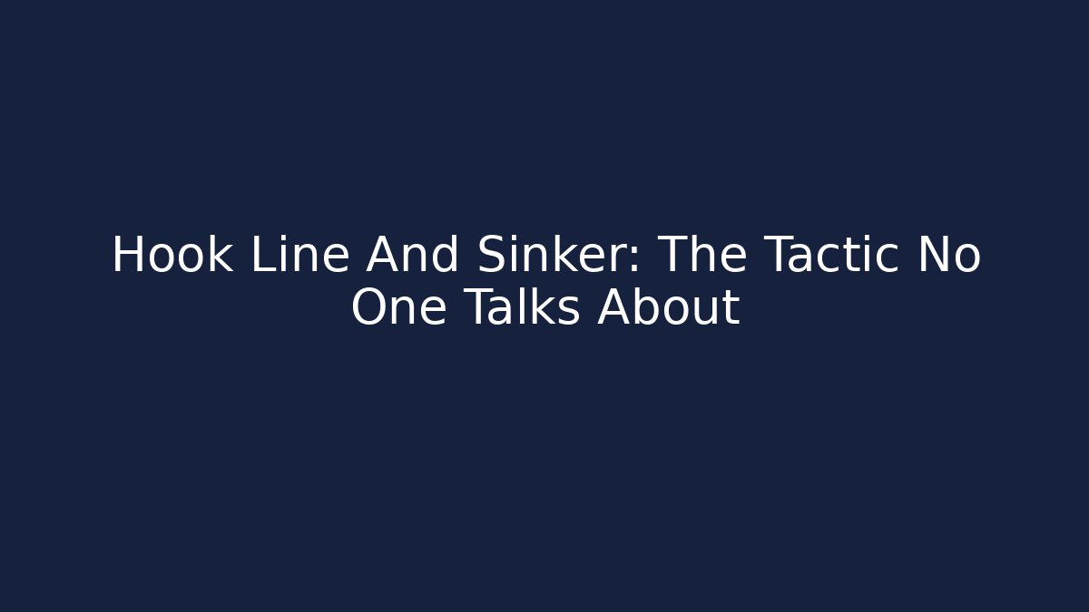 Hook Line And Sinker: The Tactic No One Talks About