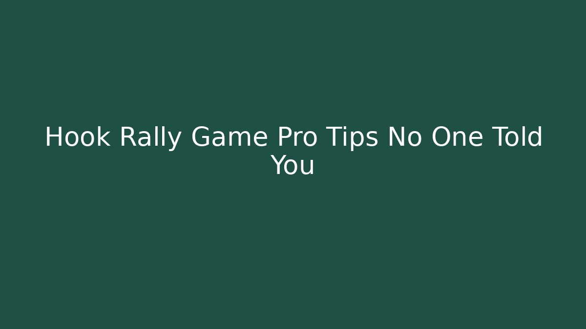 Hook Rally Game Pro Tips No One Told You