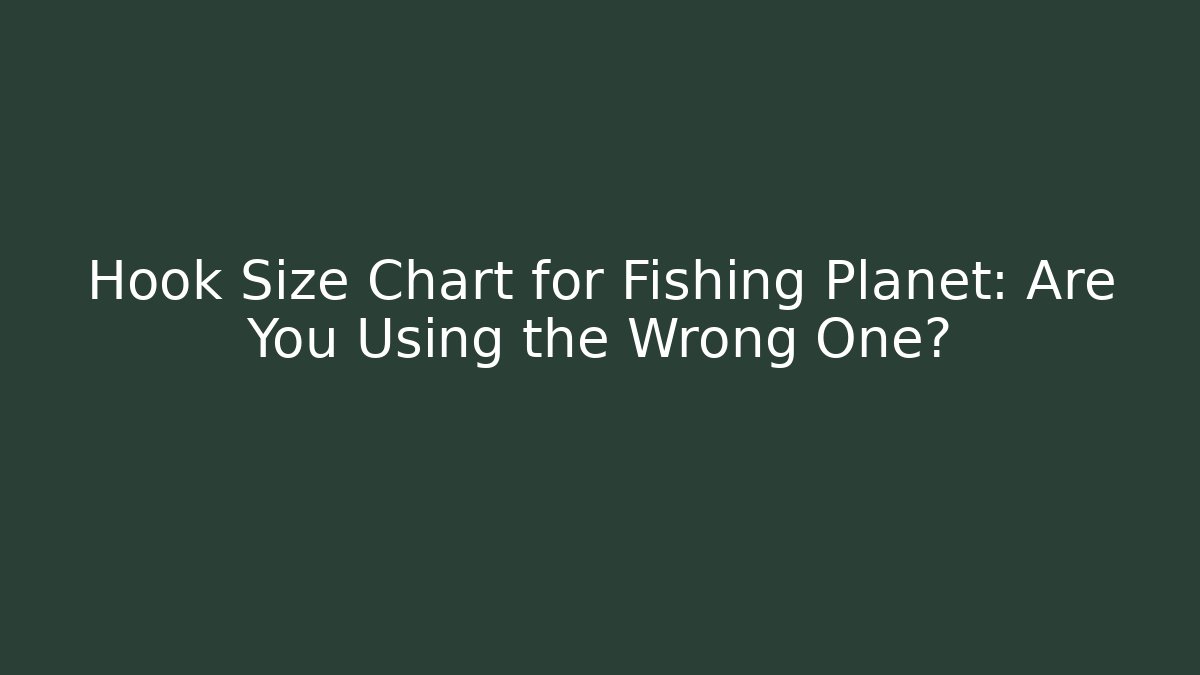 Hook Size Chart for Fishing Planet: Are You Using the Wrong One? - Felix Cat Insurance