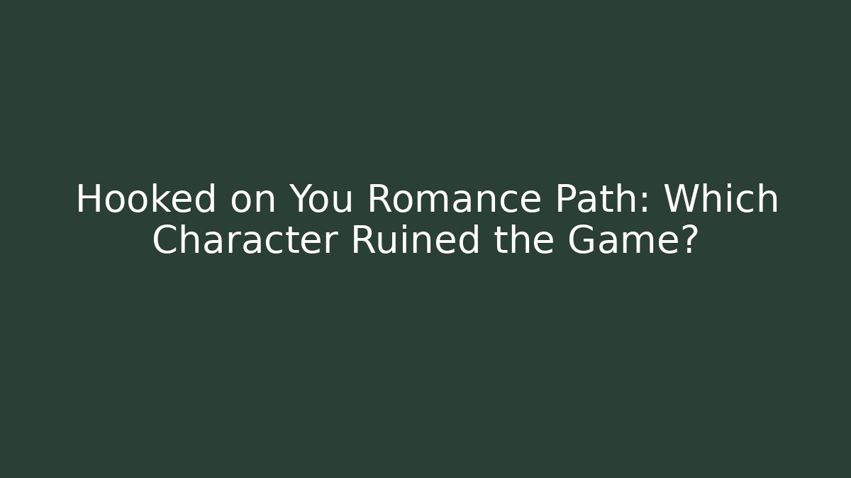 Hooked on You Romance Path: Which Character Ruined the Game?
