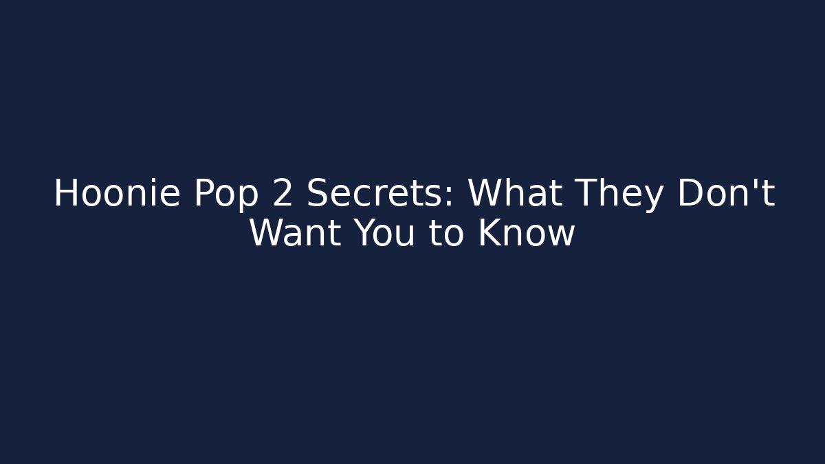 Hoonie Pop 2 Secrets: What They Don't Want You to Know