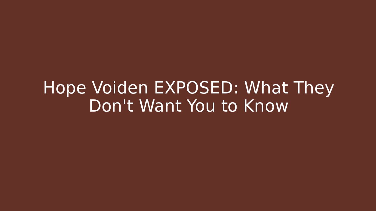 Hope Voiden EXPOSED: What They Don't Want You to Know