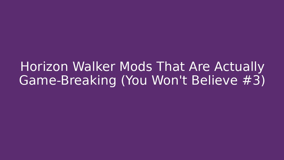 Horizon Walker Mods That Are Actually Game-Breaking (You Won't Believe #3)