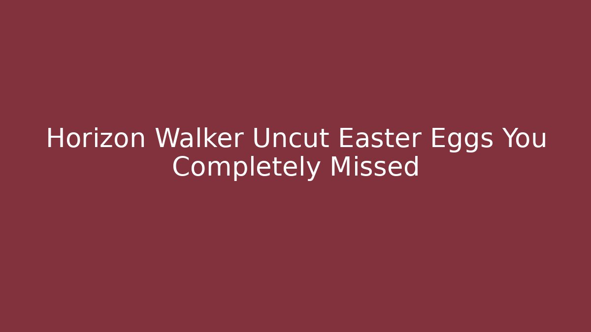 Horizon Walker Uncut Easter Eggs You Completely Missed