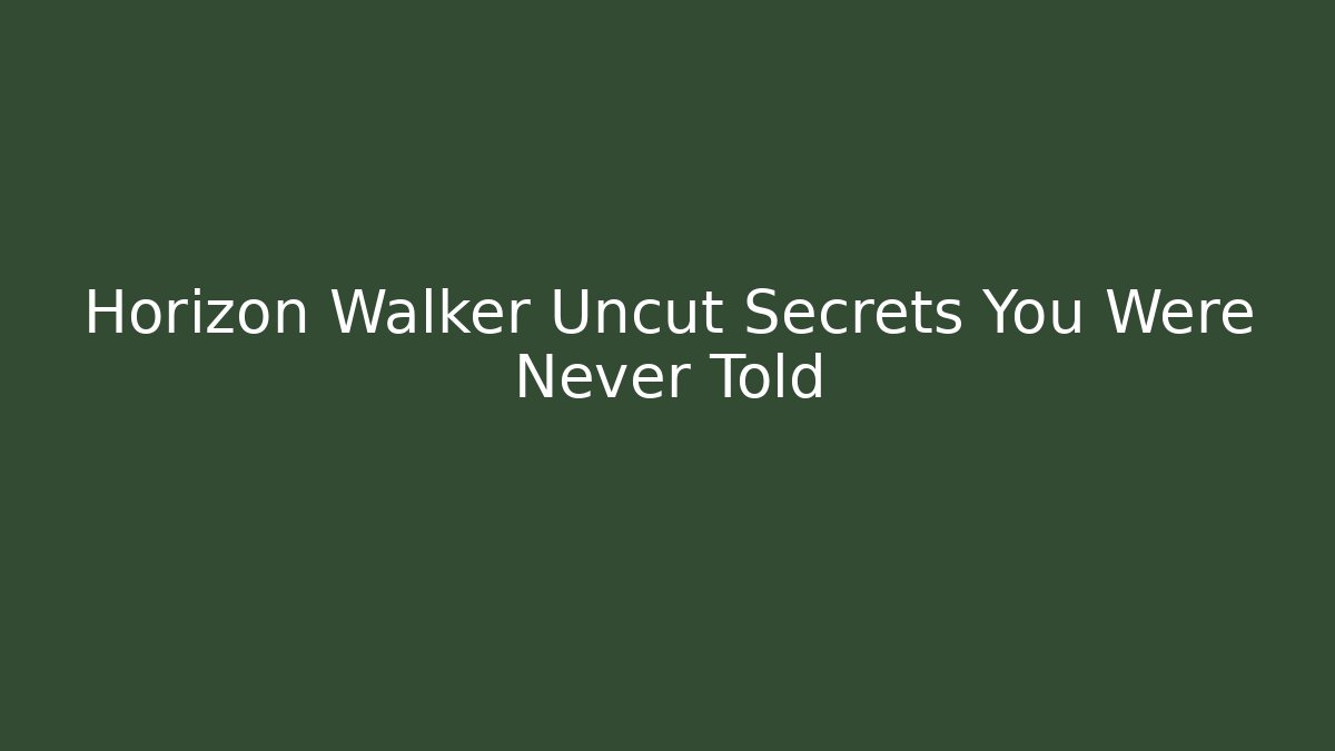 Horizon Walker Uncut Secrets You Were Never Told