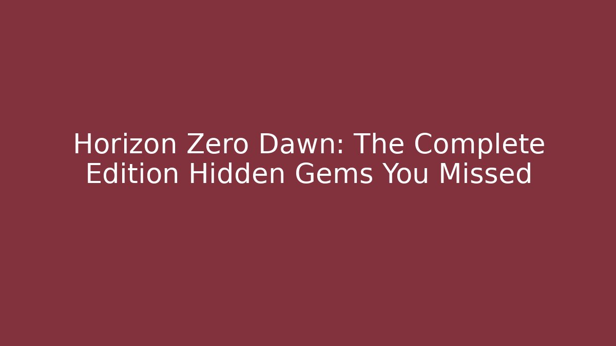 Horizon Zero Dawn: The Complete Edition Hidden Gems You Missed