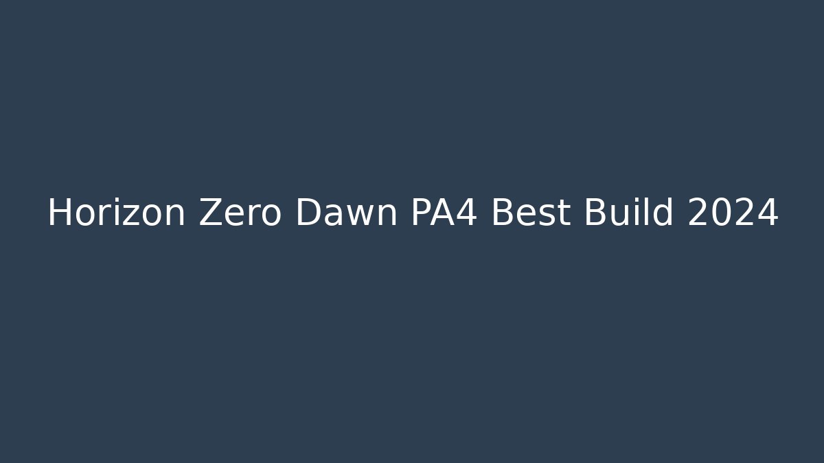 Horizon Zero Dawn PA4 Best Build 2024