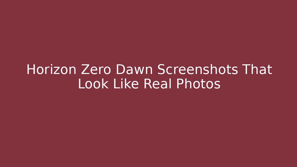 Horizon Zero Dawn Screenshots That Look Like Real Photos