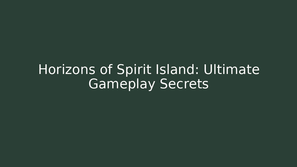 Horizons of Spirit Island: Ultimate Gameplay Secrets