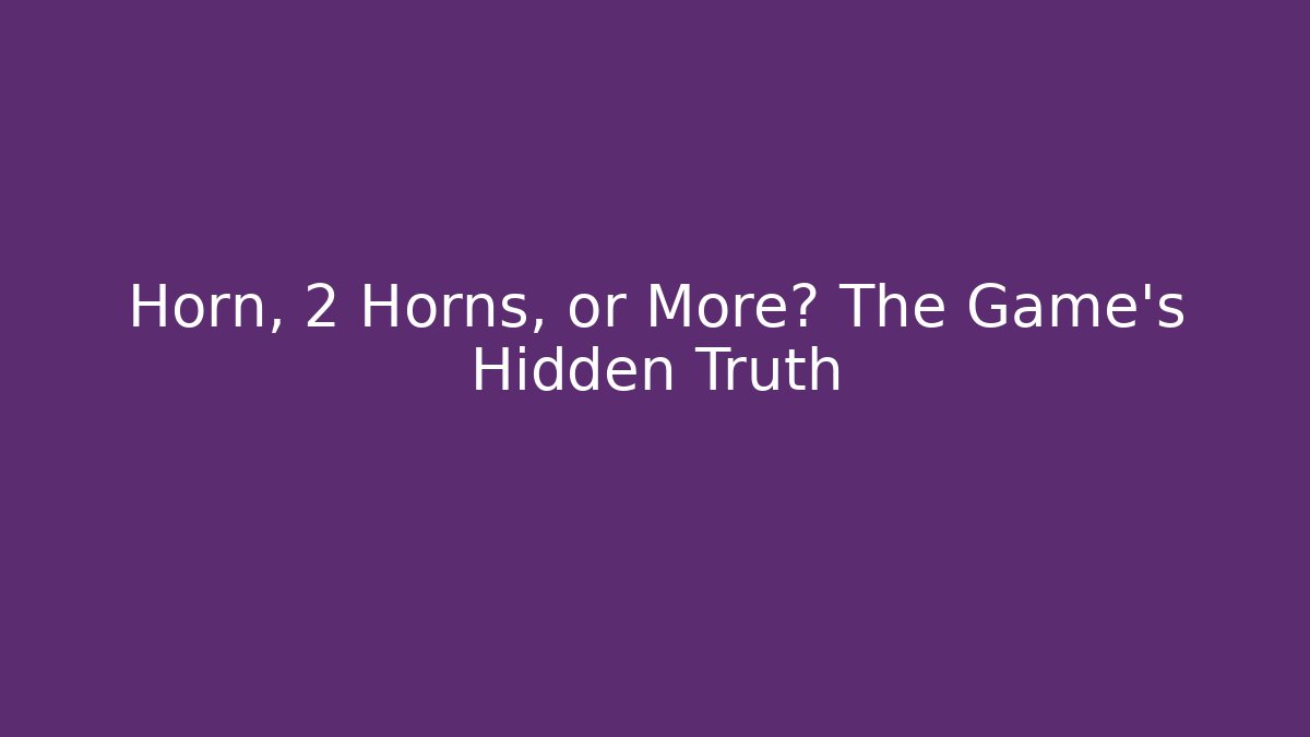 Horn, 2 Horns, or More? The Game's Hidden Truth
