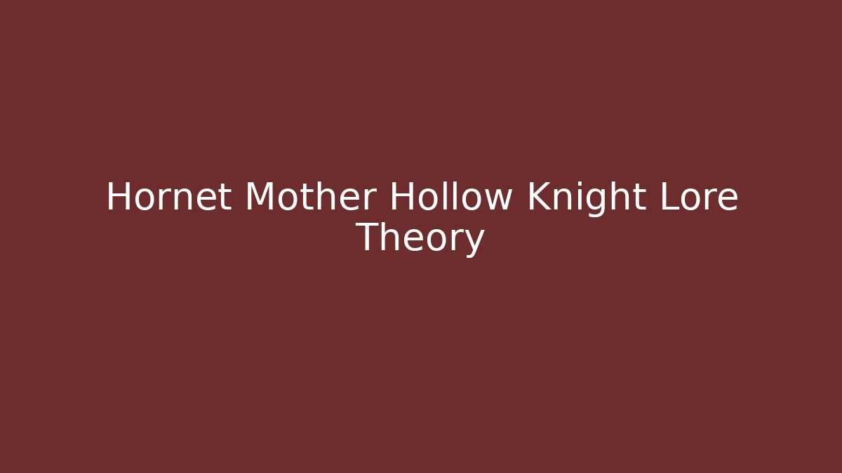 Hornet Mother Hollow Knight Lore Theory