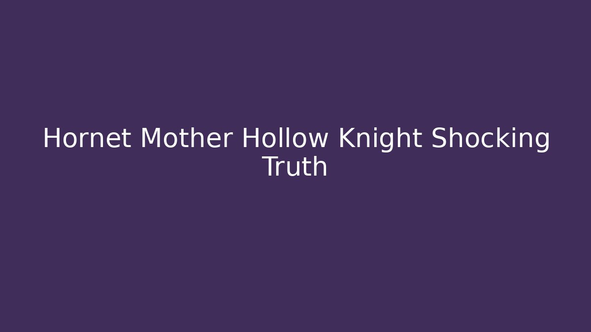 Hornet Mother Hollow Knight Shocking Truth