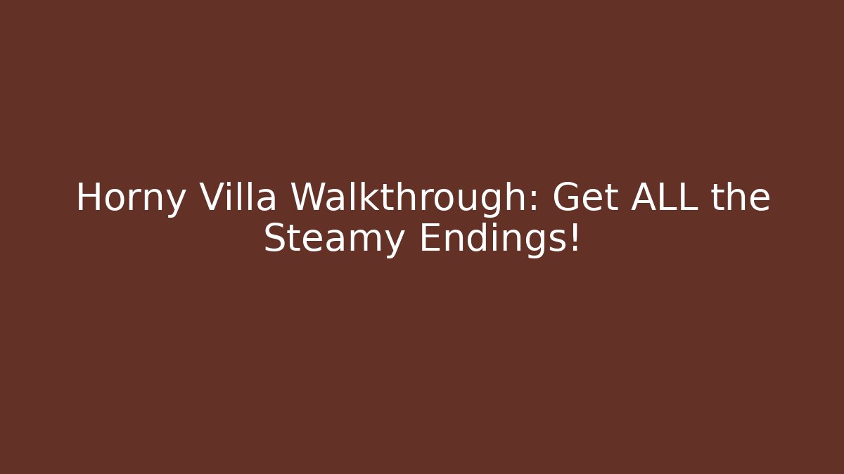 Horny Villa Walkthrough: Get ALL the Steamy Endings! - Felix Cat Insurance