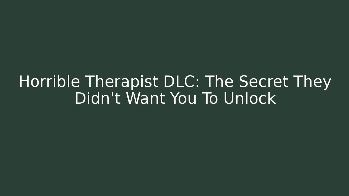 Horrible Therapist DLC: The Secret They Didn't Want You To Unlock