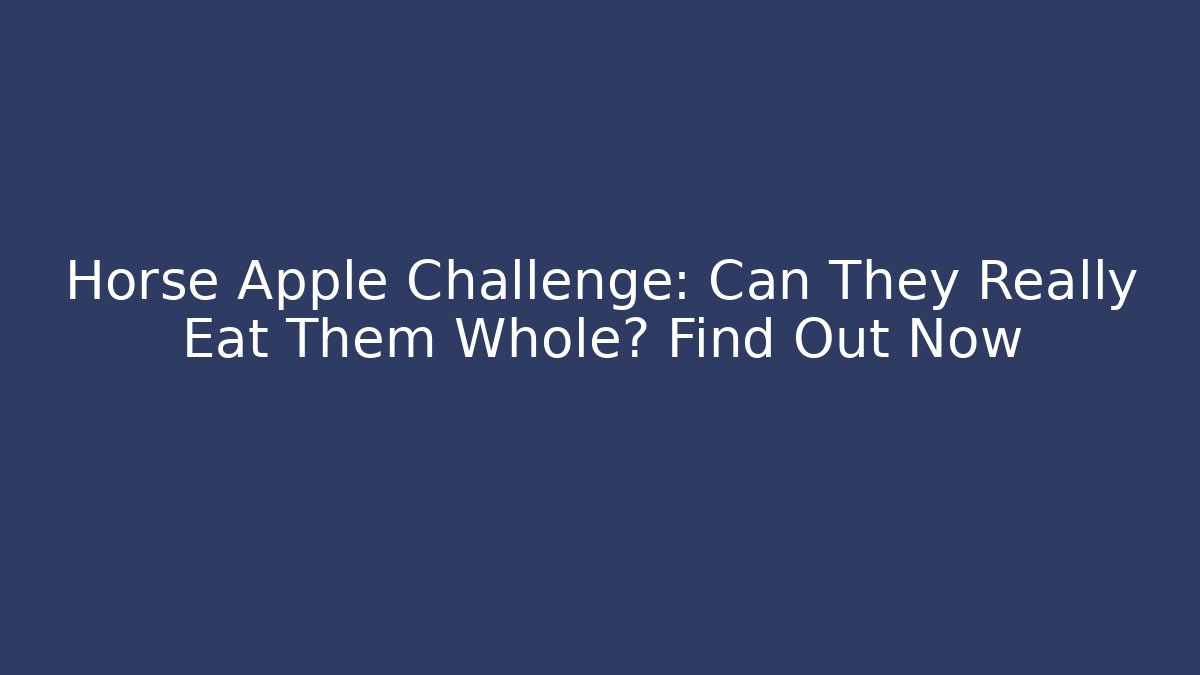 Horse Apple Challenge: Can They Really Eat Them Whole? Find Out Now