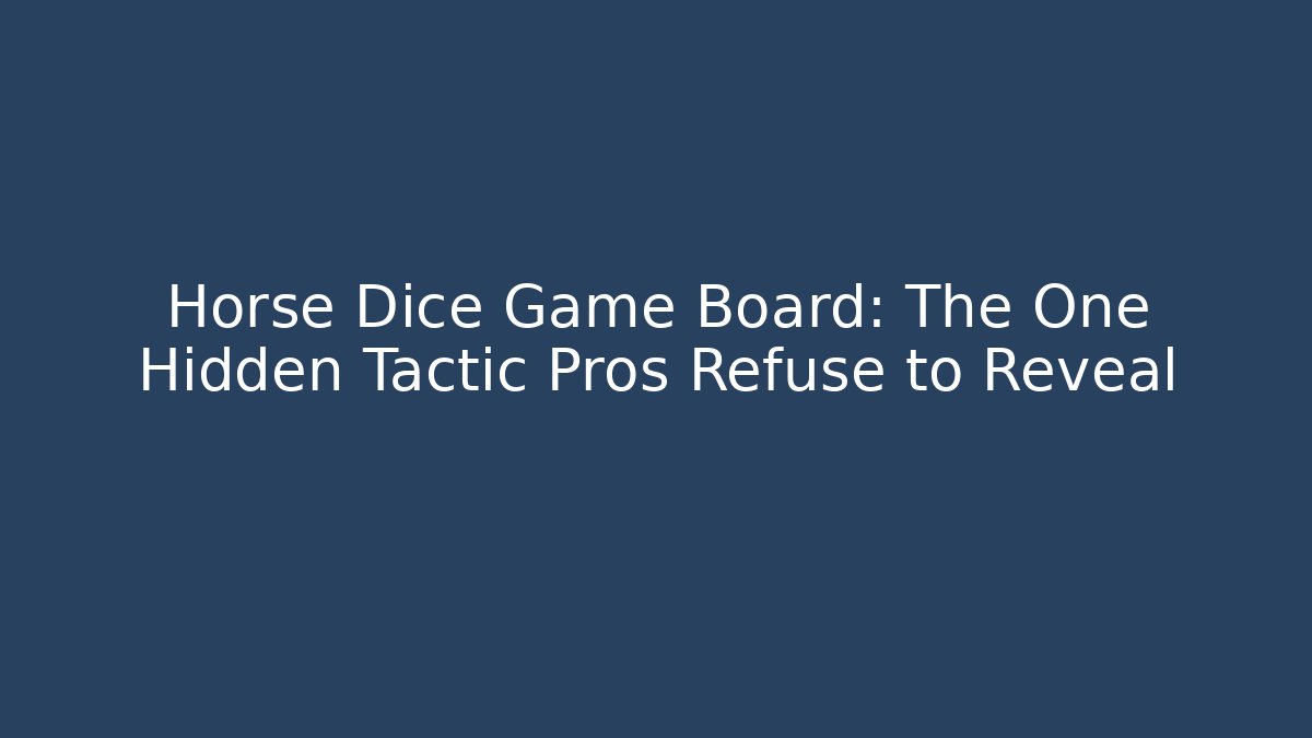 Horse Dice Game Board: The One Hidden Tactic Pros Refuse to Reveal