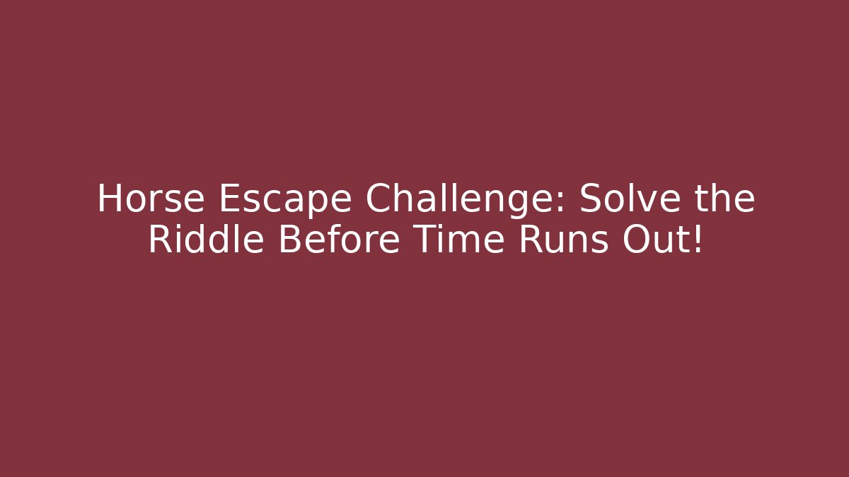 Horse Escape Challenge: Solve the Riddle Before Time Runs Out!