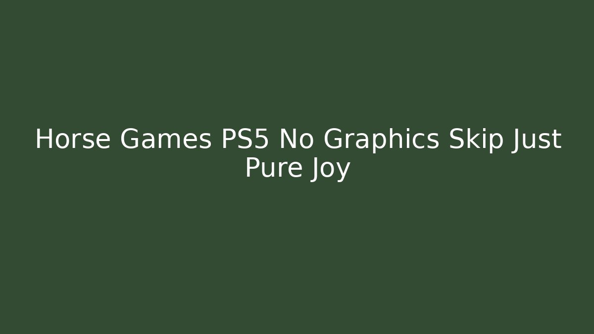 Horse Games PS5 No Graphics Skip Just Pure Joy