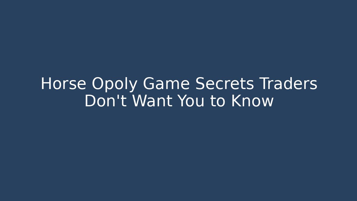 Horse Opoly Game Secrets Traders Don't Want You to Know