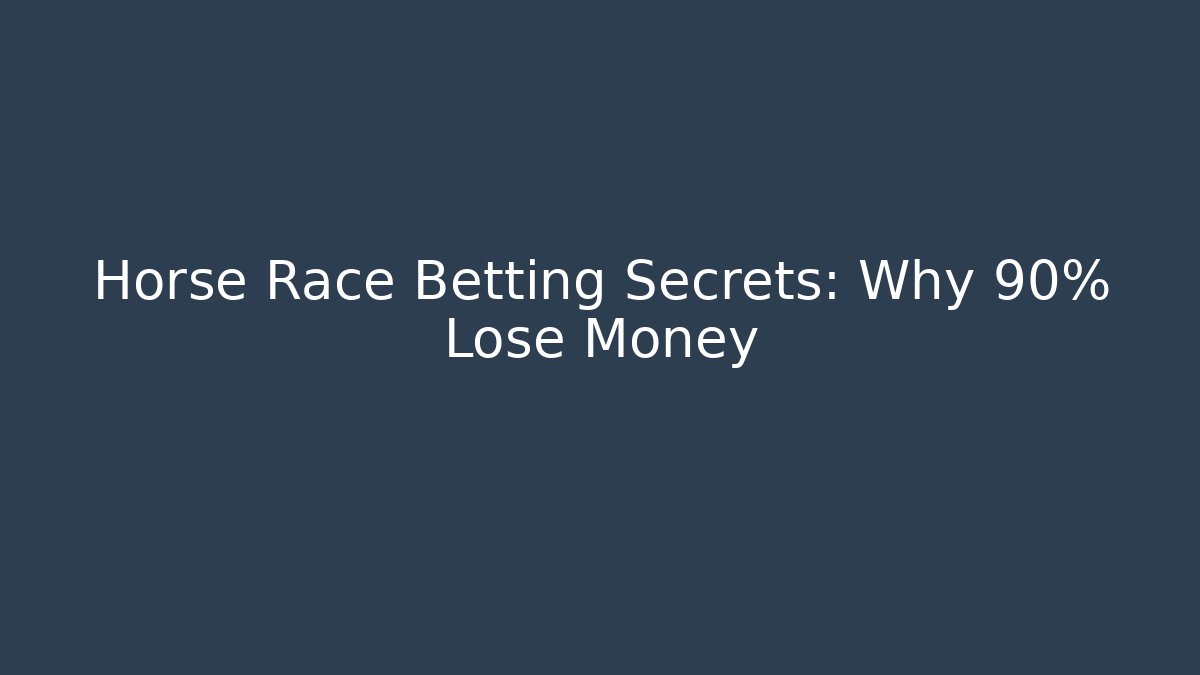 Horse Race Betting Secrets: Why 90% Lose Money