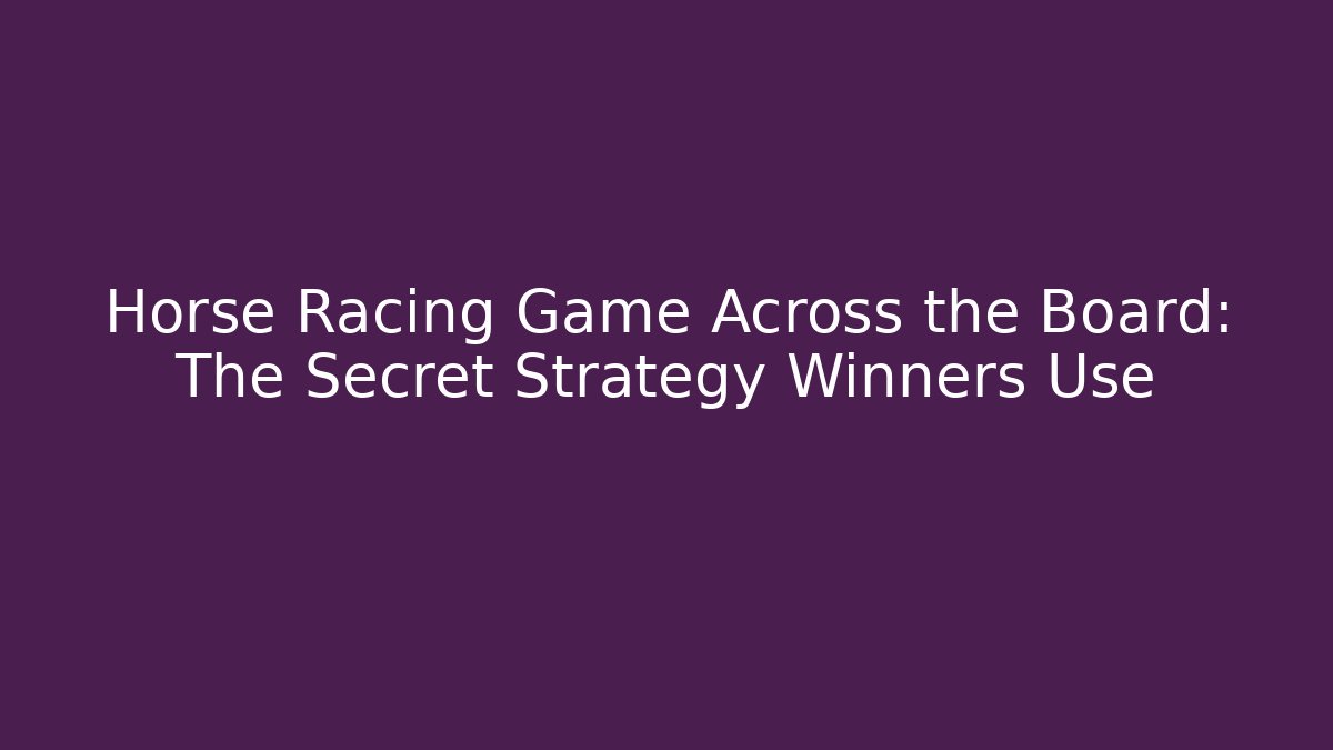 Horse Racing Game Across the Board: The Secret Strategy Winners Use