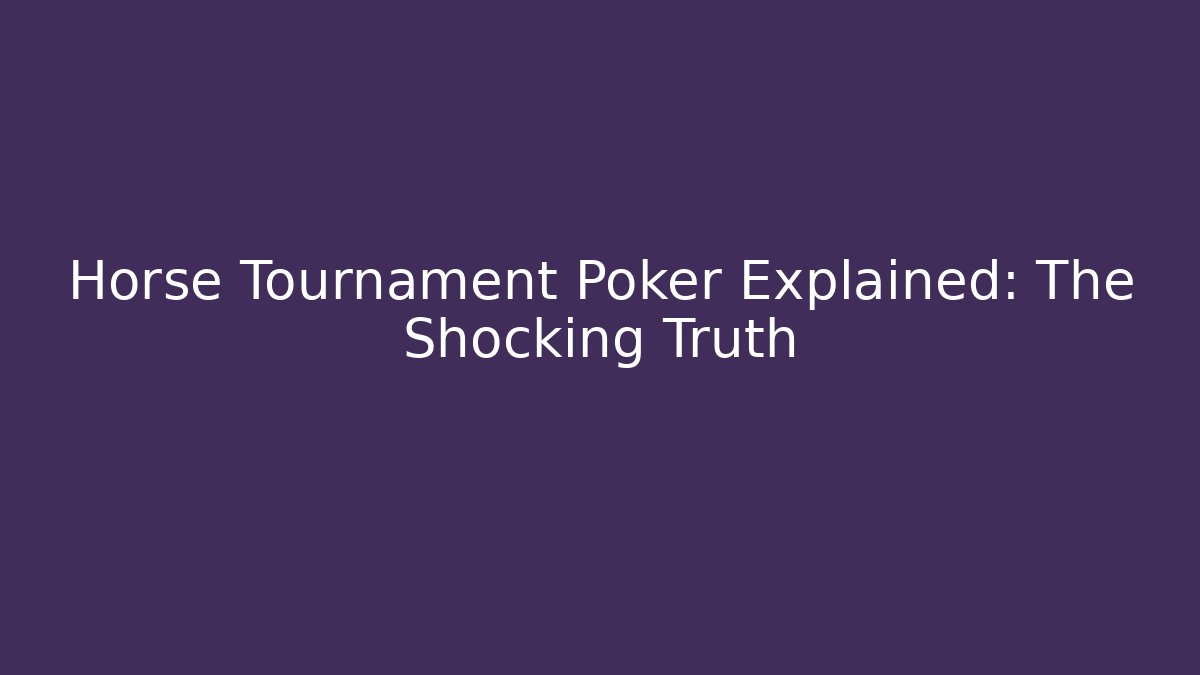 Horse Tournament Poker Explained: The Shocking Truth