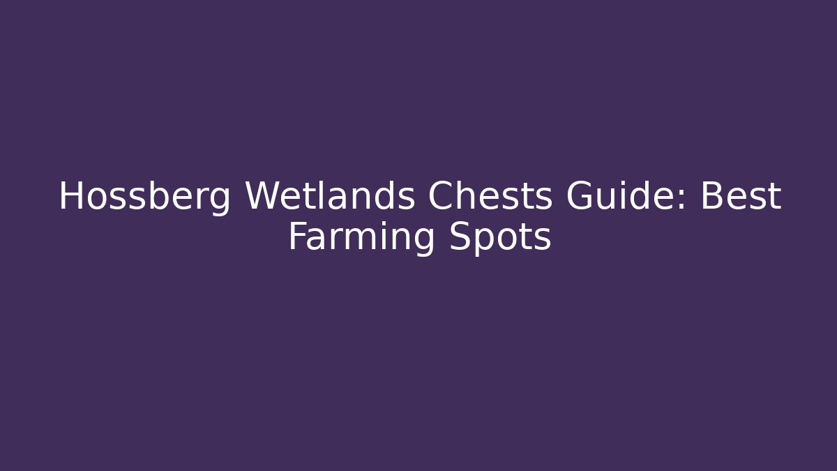 Hossberg Wetlands Chests Guide: Best Farming Spots