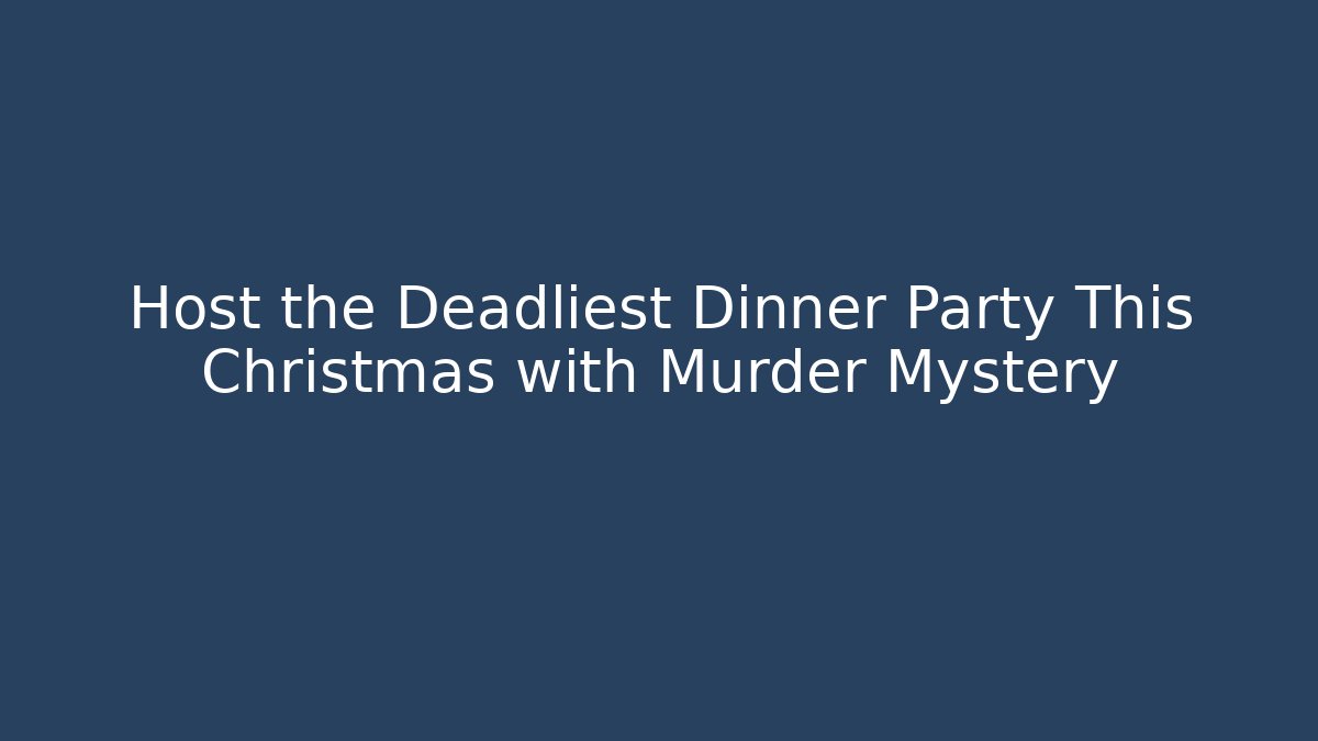 Host the Deadliest Dinner Party This Christmas with Murder Mystery - Felix Cat Insurance