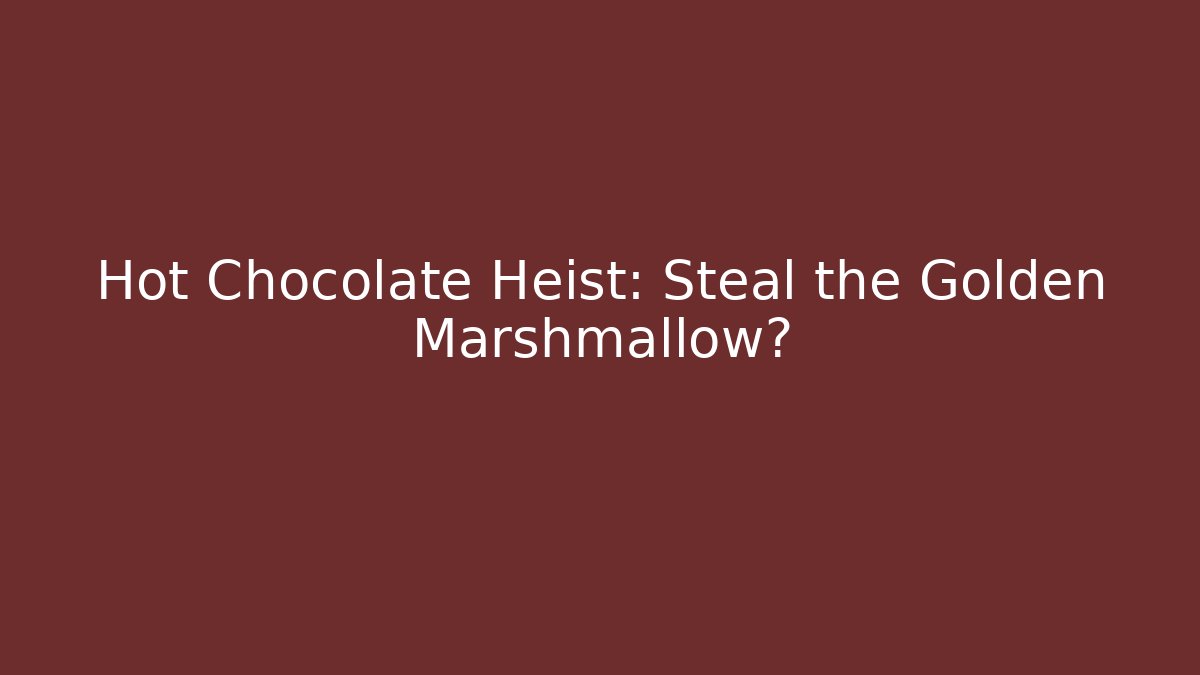 Hot Chocolate Heist: Steal the Golden Marshmallow?