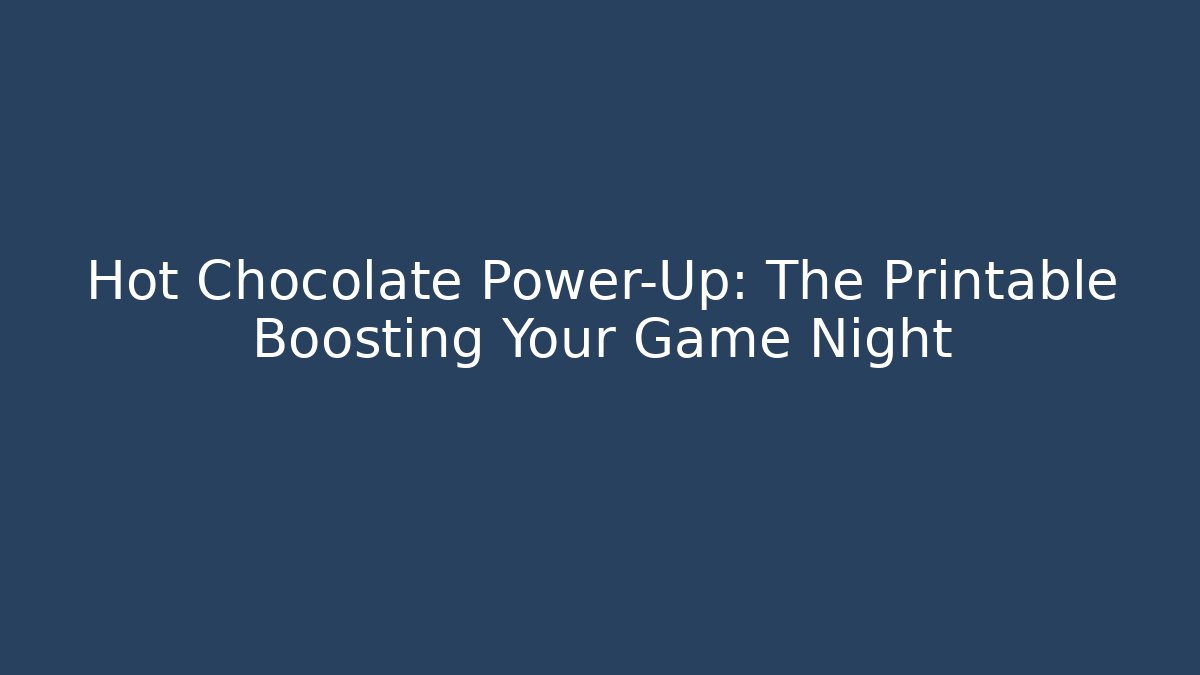 Hot Chocolate Power-Up: The Printable Boosting Your Game Night