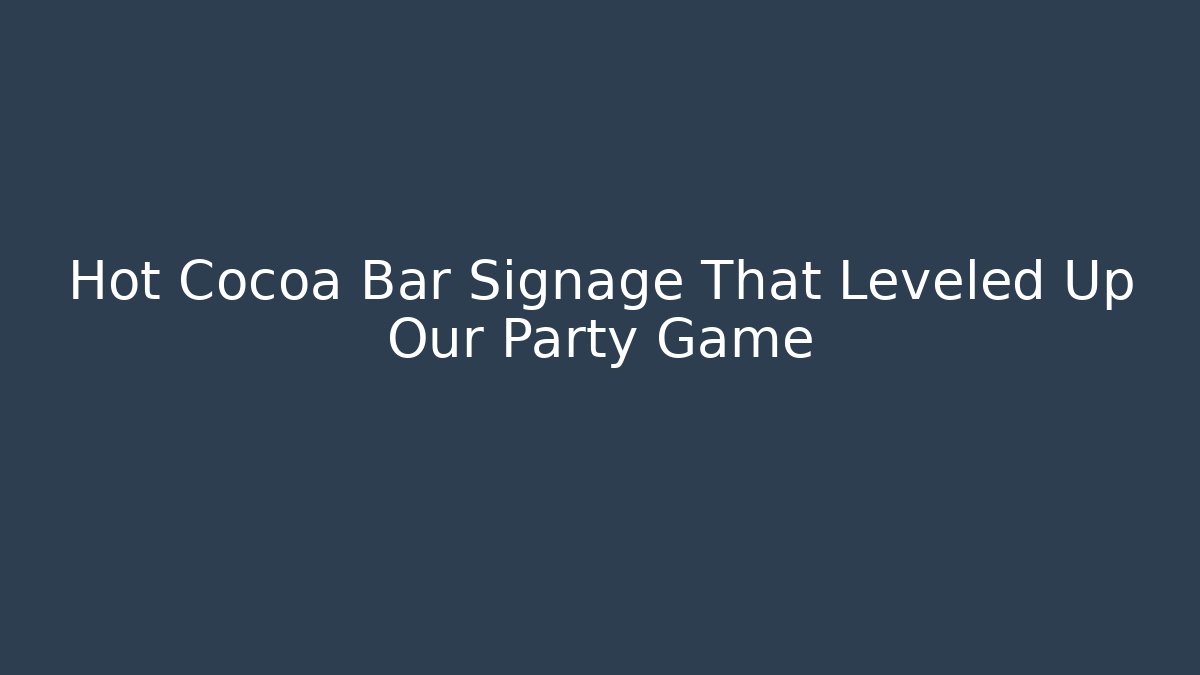 Hot Cocoa Bar Signage That Leveled Up Our Party Game