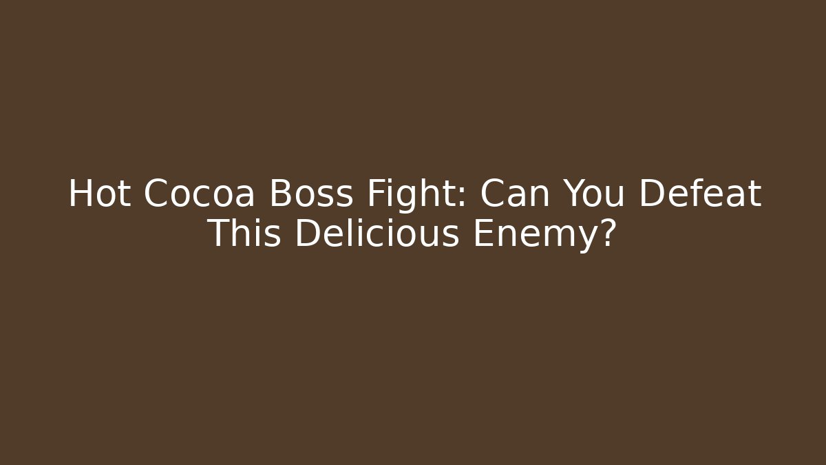 Hot Cocoa Boss Fight: Can You Defeat This Delicious Enemy?