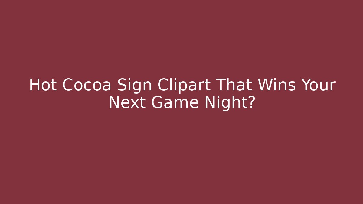 Hot Cocoa Sign Clipart That Wins Your Next Game Night?