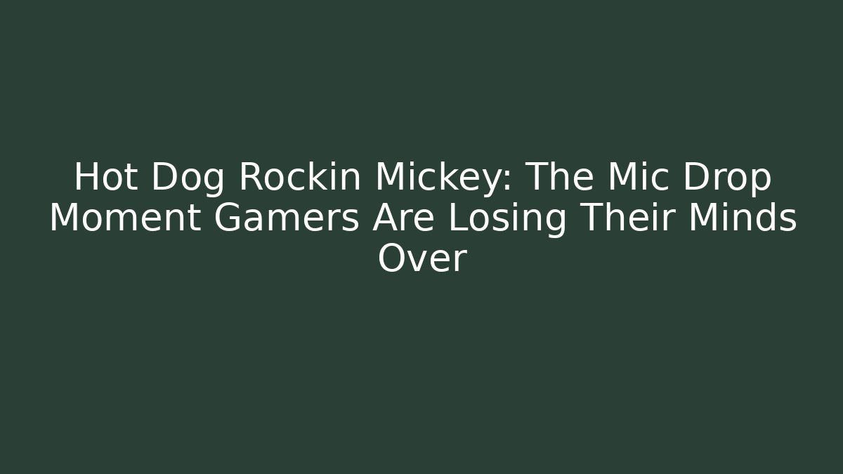 Hot Dog Rockin Mickey: The Mic Drop Moment Gamers Are Losing Their Minds Over