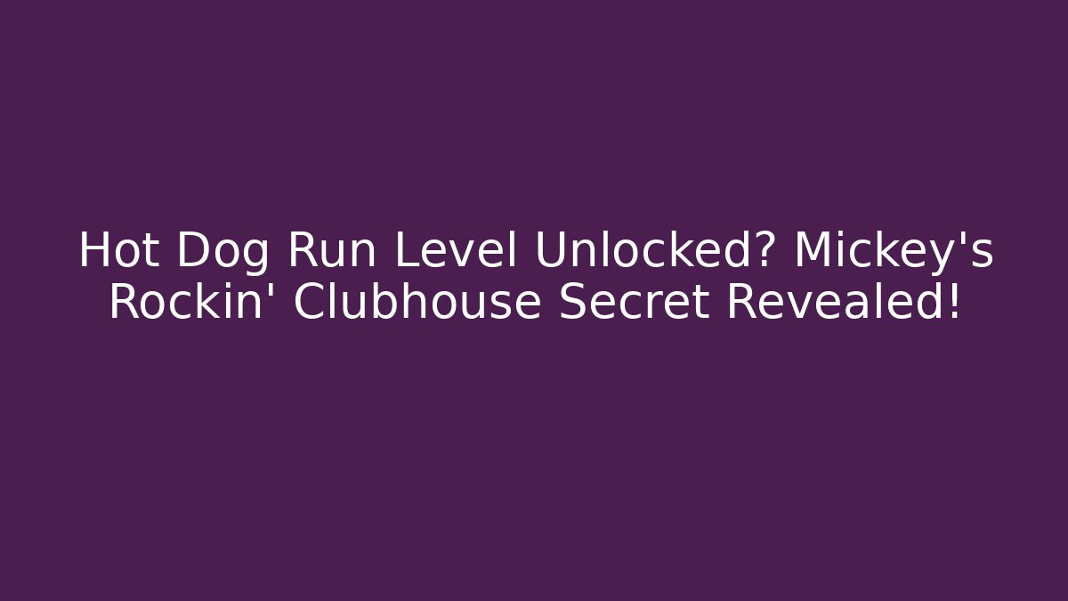 Hot Dog Run Level Unlocked? Mickey’s Rockin’ Clubhouse Secret Revealed!