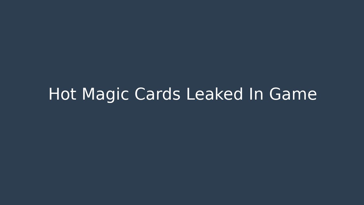 Hot Magic Cards Leaked In Game