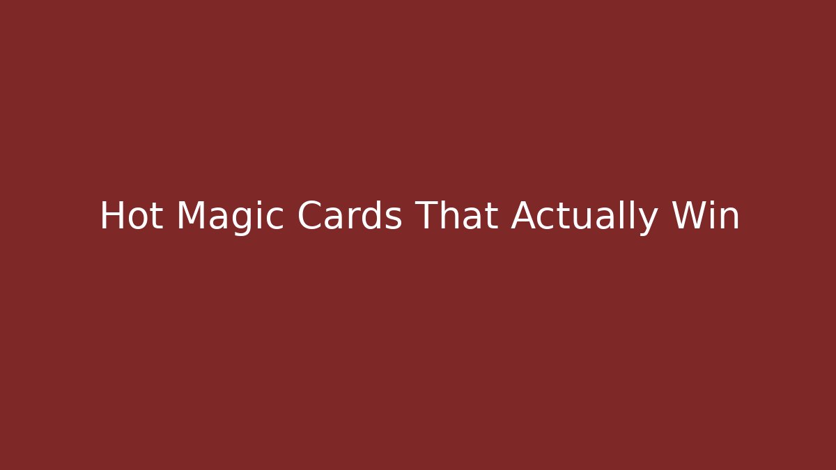 Hot Magic Cards That Actually Win