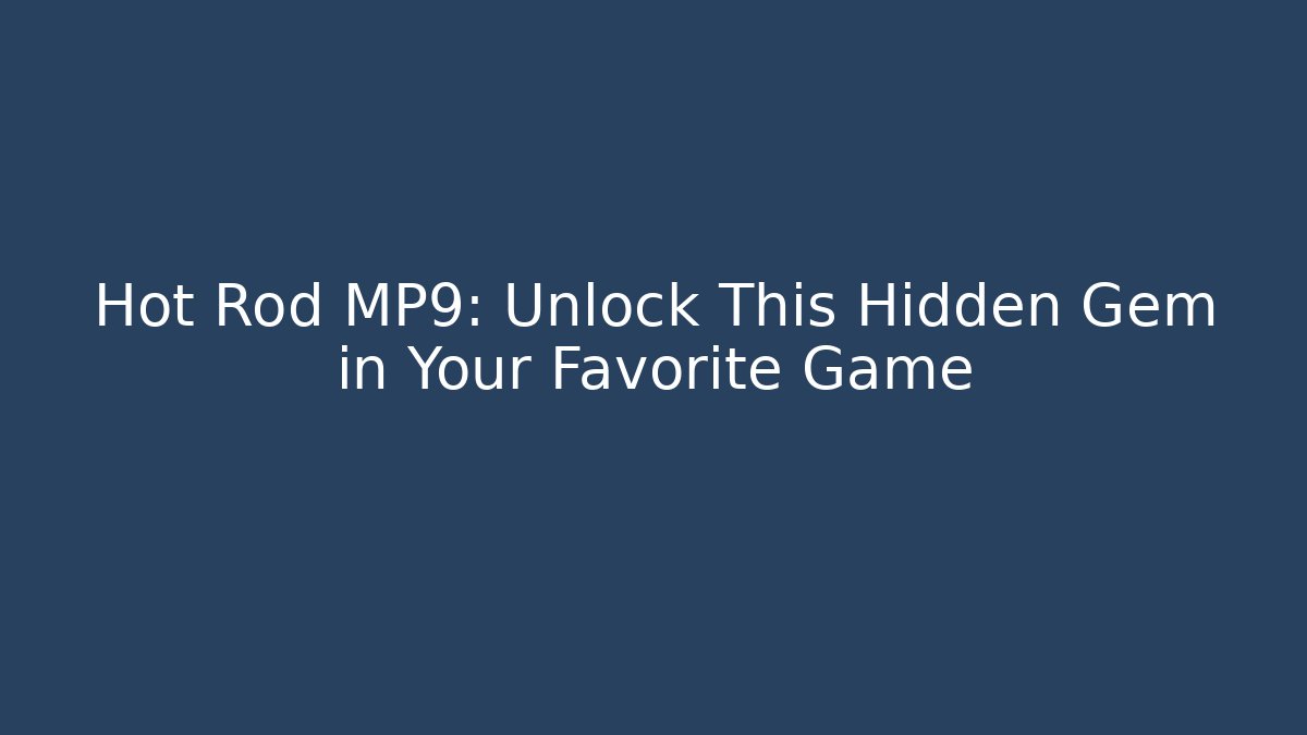 Hot Rod MP9: Unlock This Hidden Gem in Your Favorite Game
