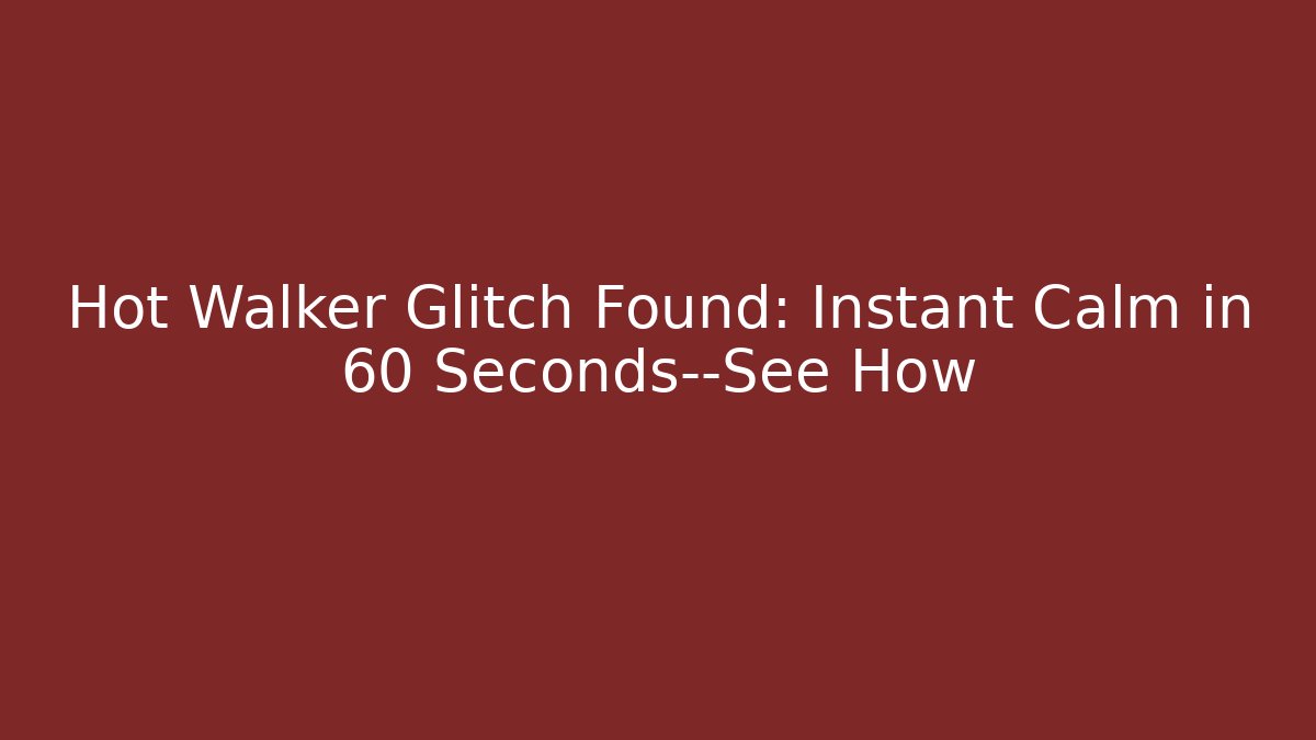 Hot Walker Glitch Found: Instant Calm in 60 Seconds—See How