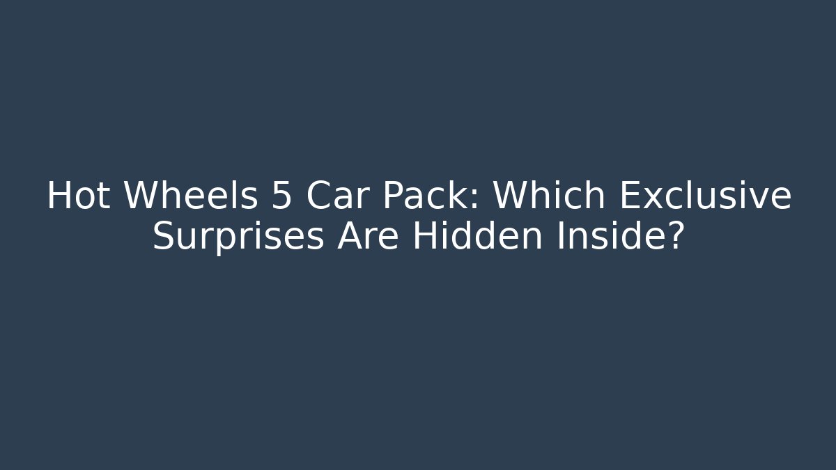 Hot Wheels 5 Car Pack: Which Exclusive Surprises Are Hidden Inside?