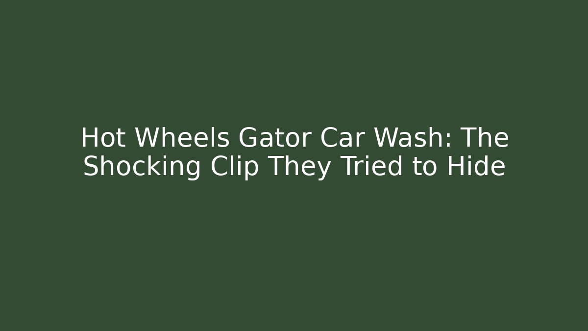Hot Wheels Gator Car Wash: The Shocking Clip They Tried to Hide