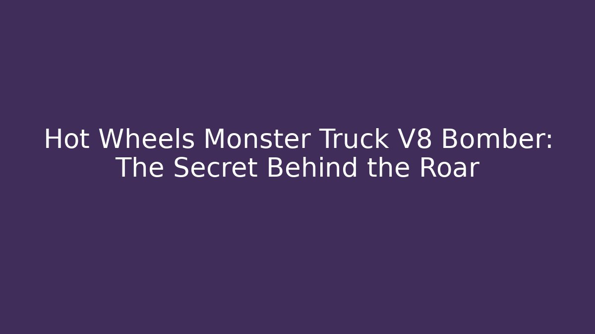 Hot Wheels Monster Truck V8 Bomber: The Secret Behind the Roar