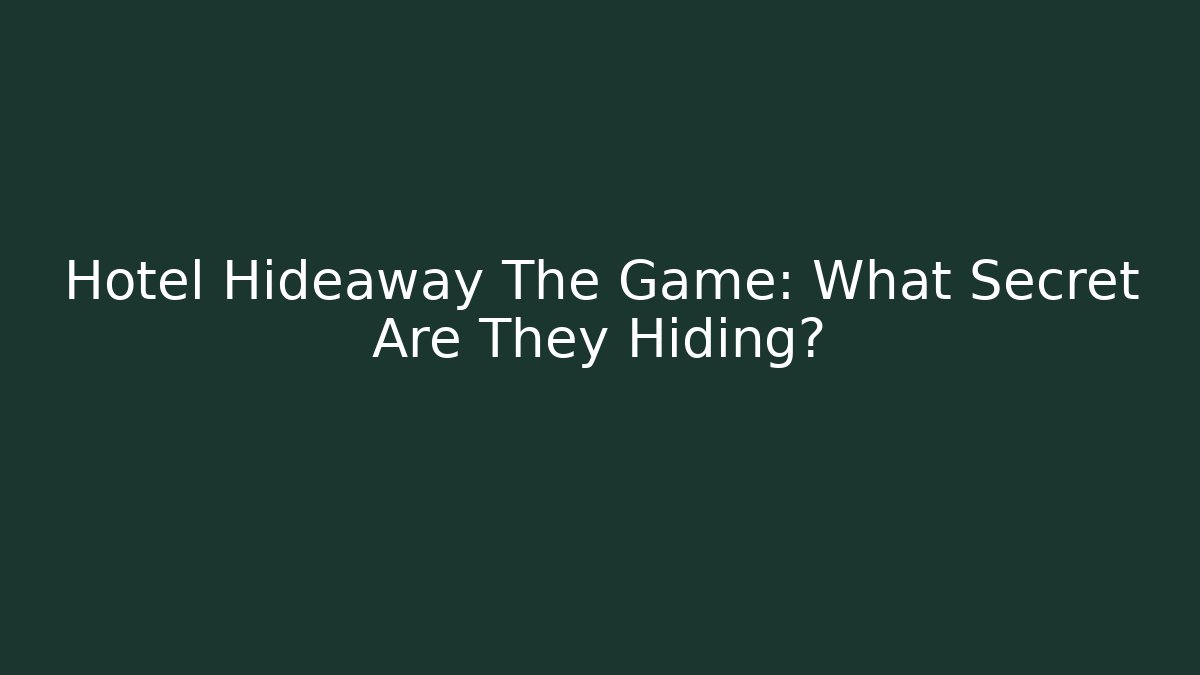 Hotel Hideaway The Game: What Secret Are They Hiding?