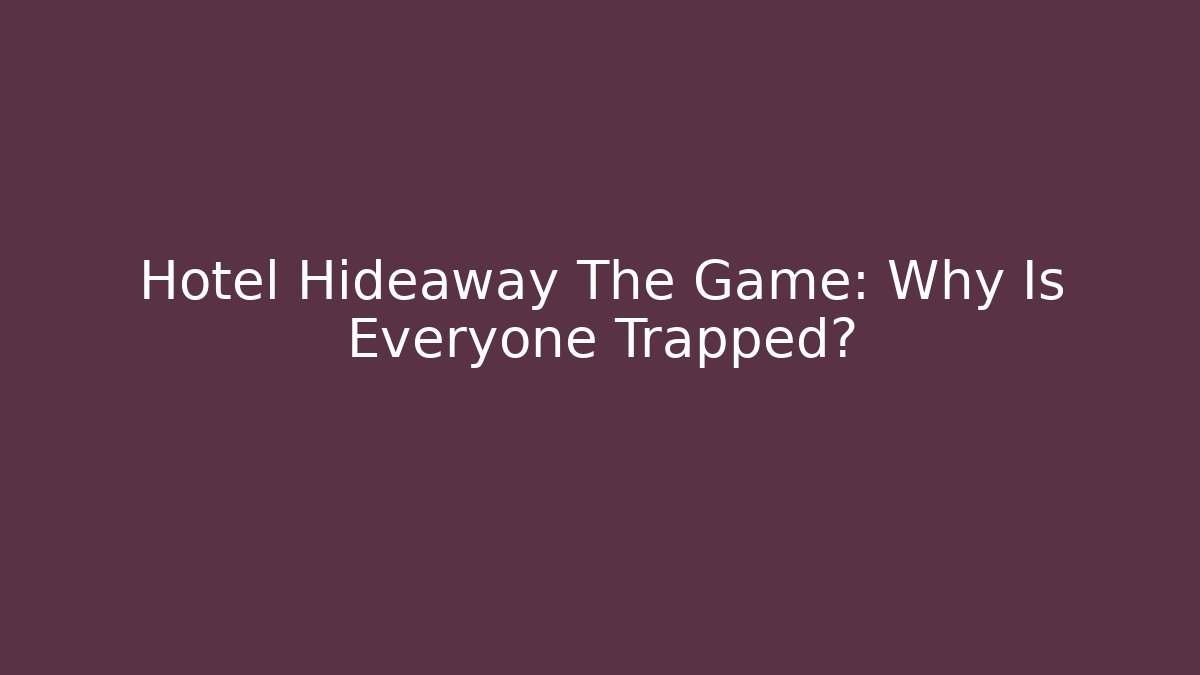 Hotel Hideaway The Game: Why Is Everyone Trapped?