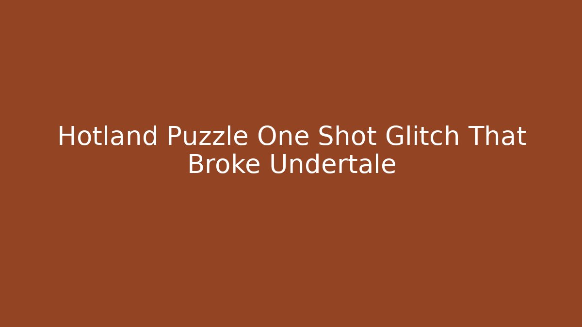 Hotland Puzzle One Shot Glitch That Broke Undertale - Felix Cat Insurance